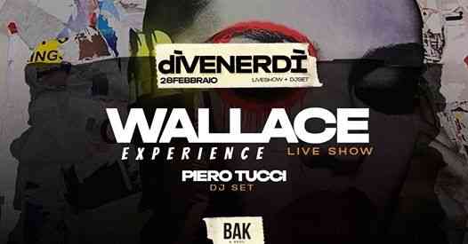BAK DiVENERDI -Wallace Experience - 28 Febbraio
