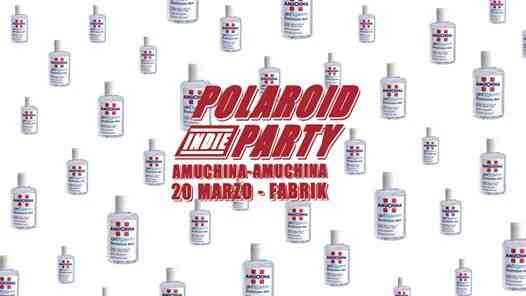 Polaroid Indie Party / 20 marzo / Amuchina Amuchina