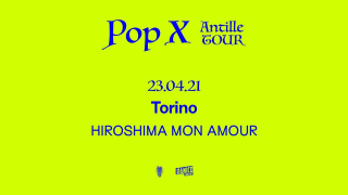 Pop X • Hiroshima Mon Amour • Torino