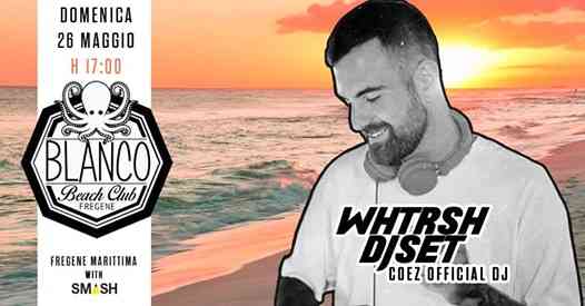Whtrsh Coez Official Dj - 26.05 - Blanco Beach Club Fregene