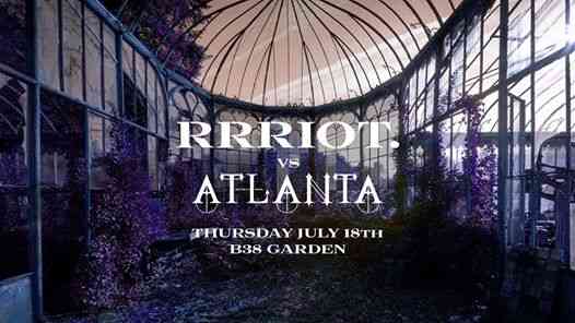 Rrriot vs Atlanta @B38 garden club