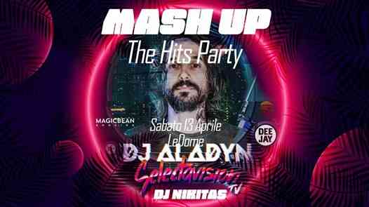 MASH UP The Hits Party + Dj Aladyn (Radiodeejay) • Le Dome Fermo