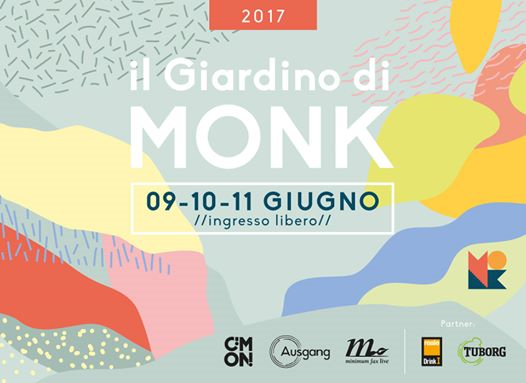 Il Giardino di MONK 2017 // Inaugurazione 09 - 10 - 11 Giugno