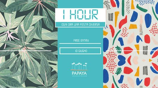 1 HOUR, ogni ora una festa diversa ® | Papaya - Free Entry