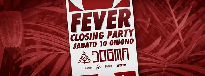 Fever - Closing Party - Sabato 10 Giugno / Dogma
