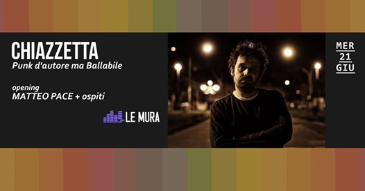 Chiazzetta - Live a Le Mura (opening act M. Pace + ospiti)