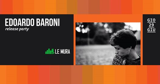 Edoardo Baroni - Release Party a Le Mura