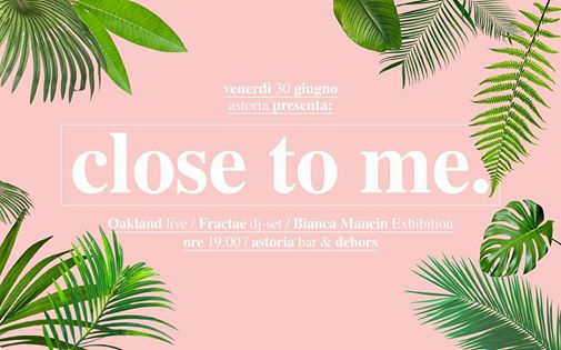 Close To Me: Okland Live / Fractae dj set / Bianca Mancin expo