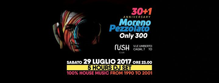 Sab 29.07.17 Moreno Pezzolato Anniversary 30+1 / 5 Hours Dj Set