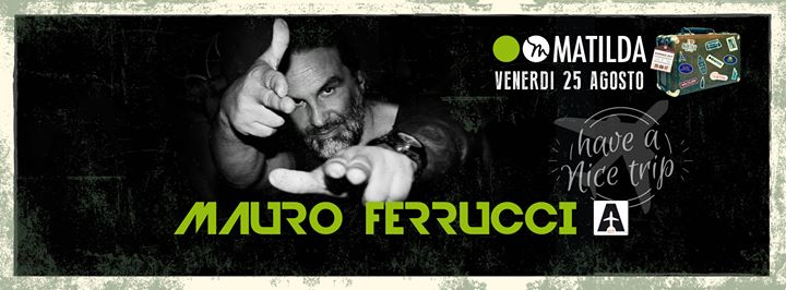 ⚈ ⚈ MATILDA - Mauro Ferrucci Guest Dj - Ven 25/08