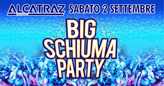 BIG Schiuma Party | Alcatraz Milano 2.09.17