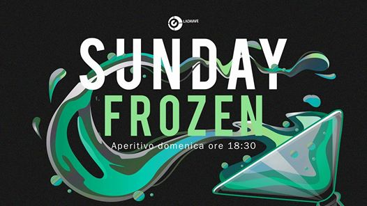 • Sunday Frozen • L' Aperitivo Della Domenica @La Chiave