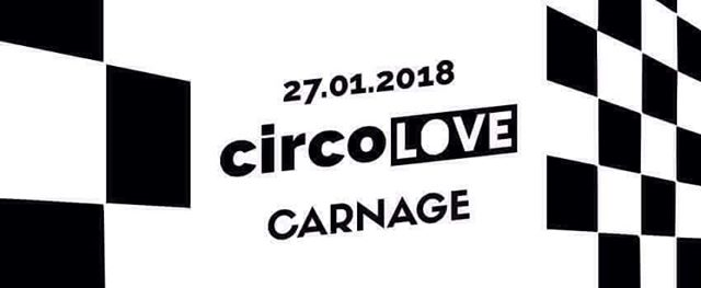 Circolove + Carnage 27.01.2018