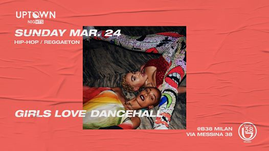 Girls Love Dancehall - Uptown Domenica 24 Marzo at B38