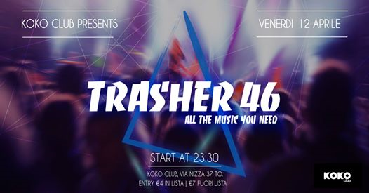 Trasher46 All The Music You Need // Koko Club // Ven 12 Apr