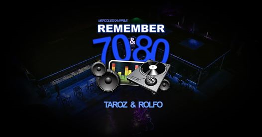 Remember 70&80 - Taroz&Rolfo Dj / Mercoledi 24 Aprile