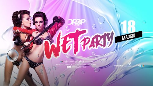 Sabato 18 Maggio 2019 - Wet Party - Drop Club