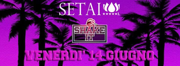 Venerdì 14/06 ♫ Shake It ♫ Setai Garden