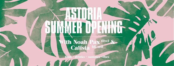 Astoria Summer Opening - w/ Noah Pax & Calista