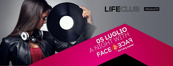 ★ Face2Face Party ★ Venerdì 05.07.19 at Life Club ★
