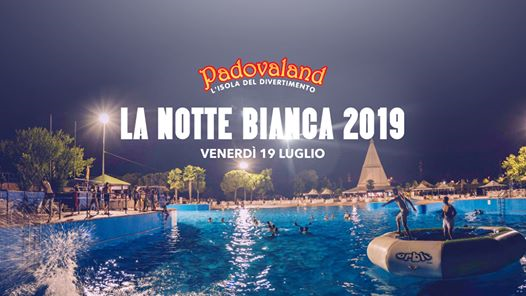La notte bianca 2019 di Padovaland - Venerdì 19 Luglio 2019