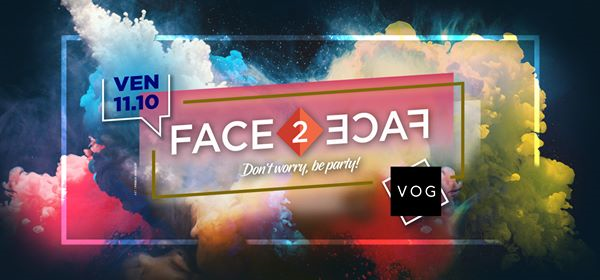 ★ Face2Face Party at VOG CLUB ★ VEN. 11/10 ★