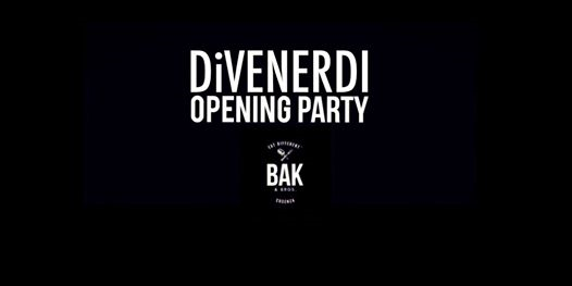 BAK DiVENERDI - Opening Party