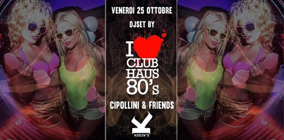 25.10 / Cipollini & Friends / Club Haus 80 / Kogin’s