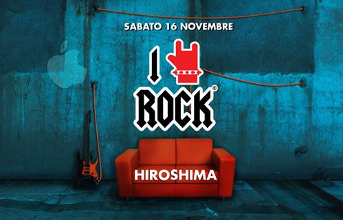 ★I Love ROCK Torino @Hiroshima (V. Bossoli 83) Sab 16 Nov