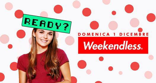 Ready? • Weekendless Opening Party • Domenica 1 Dicembre