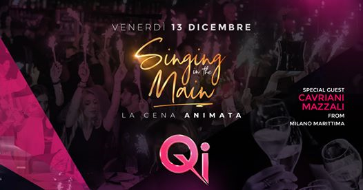 Ven 13.12 • Singing in the Main • La Cena Animata • Qi Clubbing