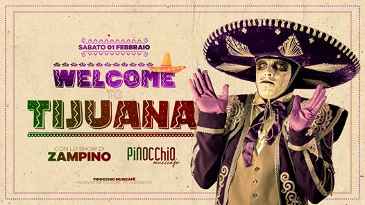 Welcome to Tijuana・Con lo show di Zampino・Pinocchio Musicafè