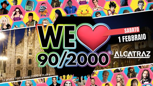 We love 90/2000 Party Milano @Alcatraz - Sabato 1 Febbraio!