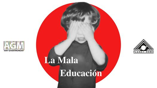Any Given Monday | La Mala Educación @Planet Roma