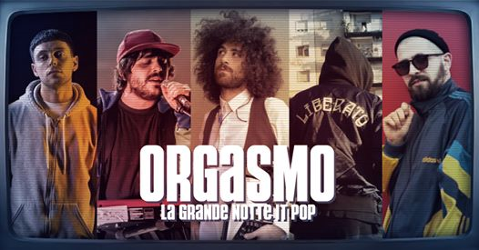Orgasmo - La grande Notte itpop - Venerdì 14 Febbraio