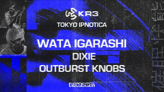KR3 x Tokyo Ipnotica: Wata Igarashi - Dixie - Outburst Knobs