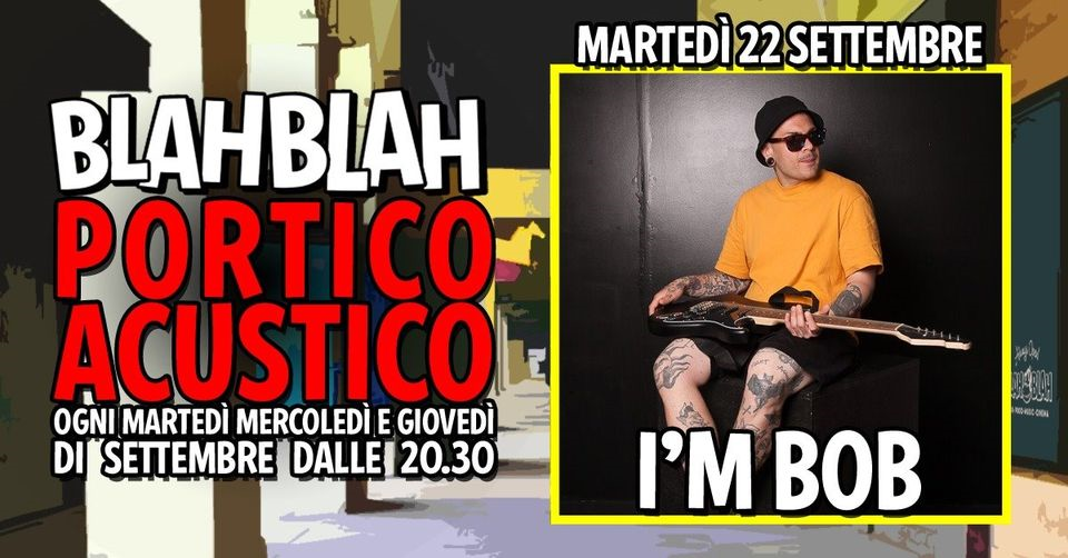 I'M BOB - Portico Acustico - at Blah Blah