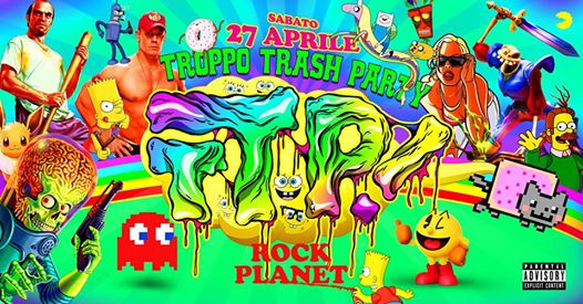 ⓉⓉⓅ Troppo Trash Party al Rock Planet Sabato 27 Aprile, l'ultimo