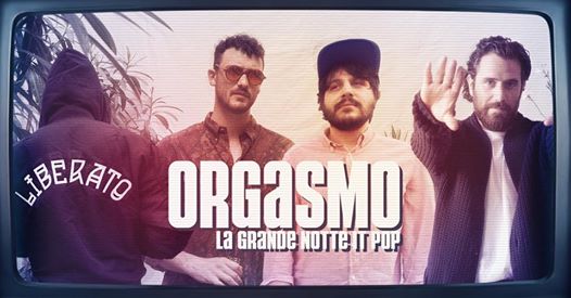 ORGASMO - La grande notte itpop ❥ con Postino live