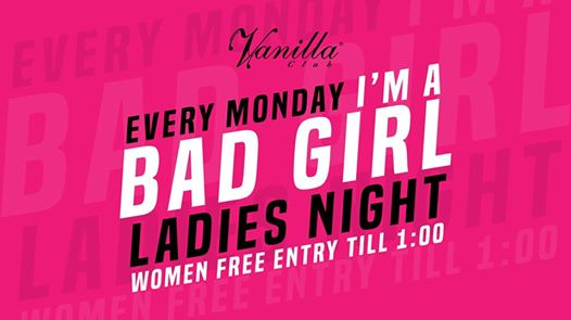 Ladies Night Vanilla - I'm a bad girl - every Monday